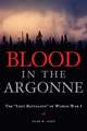 Blood in the Argonne: The "Lost Battalion" of World War I