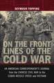 On the Front Lines of the Cold War: An American Correspondents Journal from the Chinese Civil War to the Cuban Missile Crisis and Vietnam