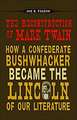 The Reconstruction of Mark Twain: How a Confederate Bushwhacker Became the Lincoln of Our Literature