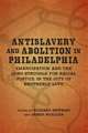 Antislavery and Abolition in Philadelphia: Emancipation and the Long Struggle for Racial Justice in the City of Brotherly Love