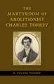 The Martyrdom of Abolitionist Charles Torrey