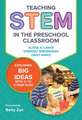 Teaching Stem in the Preschool Classroom: Exploring Big Ideas with 3- To 5-Year-Olds