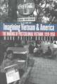 Imagining Vietnam and America: The Making of Postcolonial Vietnam, 1919-1950