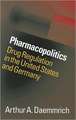 Pharmacopolitics: Drug Regulation in the United States and Germany