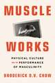 Muscle Works: Physical Culture and the Performance of Masculinity