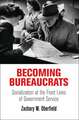 Becoming Bureaucrats – Socialization at the Front Lines of Government Service