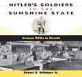 Hitler's Soldiers in the Sunshine State: German POWs in Florida