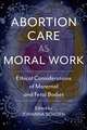 Abortion Care as Moral Work: Ethical Considerations of Maternal and Fetal Bodies