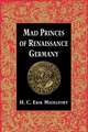 Mad Princes of Renaissance Germany