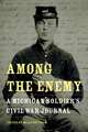 Among the Enemy: A Michigan Soldier's Civil War Journal