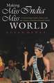 Making Miss India Miss World: Constructing Gender, Power, and the Nation in Postliberalization India