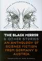 The Black Mirror and Other Stories: An Anthology of Science Fiction from Germany & Austria