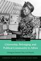 Citizenship, Belonging, and Political Community in Africa: Dialogues between Past and Present