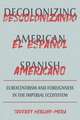 Decolonizing American Spanish: Eurocentrism and the Limits of Foreignness in the Imperial Ecosystem