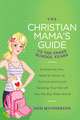 The Christian Mama's Guide to the Grade School Years: Everything You Need to Know to Survive (and Love) Sending Your Kid Off into the Big Wide World