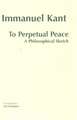 To Perpetual Peace: A Philosophical Sketch