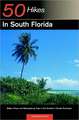 50 Hikes in South Florida – Walks, Hikes & Backpacking Trips in the Southern Florida Peninsula