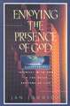 Enjoying the Presence of God: Discovering Intimacy with God in the Daily Rhythms of Life