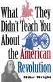 What They Didn't Teach You about the American Revolution