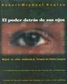 El Poder Detras de Sus Ojos: Mejore Su Vista Mediante La Terapia de Vision Integral