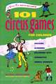 101 Circus Games for Children: Juggling - Clowning - Balancing Acts - Acrobatics - Animal Numbers