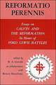 Reformatio Perennis: Essays on Calvin and the Reformation in Honor of Ford Lewis Battles