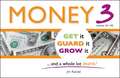Money 3: Get It, Guard It, Grow It ... and a Whole Lot More!