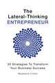 The Lateral-Thinking Entrepreneur - 33 Strategies to transform your business success