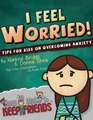 I Feel Worried! Tips for Kids on Overcoming Anxiety