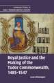 Royal Justice and the Making of the Tudor Commonwealth, 1485–1547