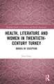 Health, Literature and Women in Twentieth-Century Turkey: Bodies of Exception