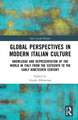 Global Perspectives in Modern Italian Culture: Knowledge and Representation of the World in Italy from the Sixteenth to the Early Nineteenth Century