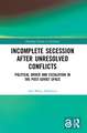 Incomplete Secession after Unresolved Conflicts: Political Order and Escalation in the Post-Soviet Space