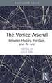 The Venice Arsenal: Between History, Heritage, and Re-use