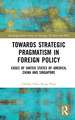 Towards Strategic Pragmatism in Foreign Policy: Cases of United States of America, China and Singapore