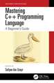 Mastering C++ Programming Language: A Beginner’s Guide