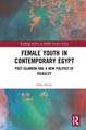 Female Youth in Contemporary Egypt: Post-Islamism and a New Politics of Visibility