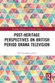 Post-heritage Perspectives on British Period Drama Television