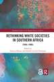 Rethinking White Societies in Southern Africa: 1930s–1990s