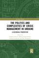 The Politics and Complexities of Crisis Management in Ukraine: A Historical Perspective