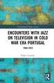 Encounters with Jazz on Television in Cold War Era Portugal: 1954–1974