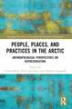 People, Places, and Practices in the Arctic: Anthropological Perspectives on Representation