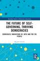 The Future of Self-Governing, Thriving Democracies: Democratic Innovations By, With and For the People