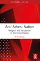 Anti-Atheist Nation: Religion and Secularism in the United States