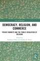 Democracy, Religion, and Commerce: Private Markets and the Public Regulation of Religion