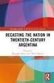 Recasting the Nation in Twentieth-Century Argentina