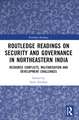 Routledge Readings on Security and Governance in Northeastern India: Resource Conflicts, Militarisation and Development Challenges