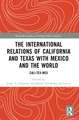 The International Relations of California and Texas with Mexico and the World: Cali-Tex-Mex