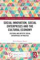 Social Innovation, Social Enterprises and the Cultural Economy: Cultural and Artistic Social Enterprises in Practice