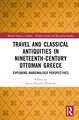 Travel and Classical Antiquities in Nineteenth-Century Ottoman Greece: Exploring Marginalised Perspectives